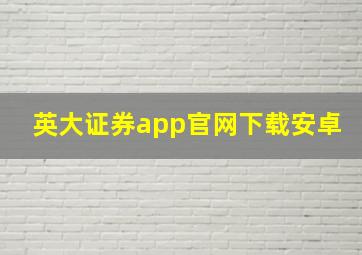 英大证券app官网下载安卓