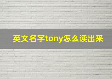 英文名字tony怎么读出来