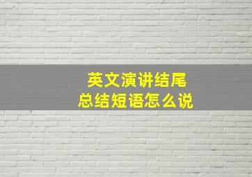 英文演讲结尾总结短语怎么说