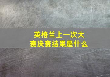 英格兰上一次大赛决赛结果是什么