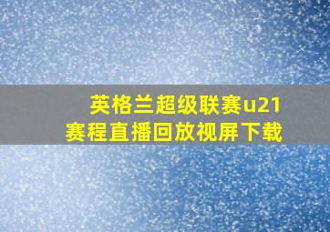 英格兰超级联赛u21赛程直播回放视屏下载