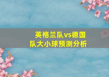 英格兰队vs德国队大小球预测分析