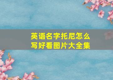 英语名字托尼怎么写好看图片大全集