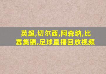 英超,切尔西,阿森纳,比赛集锦,足球直播回放视频