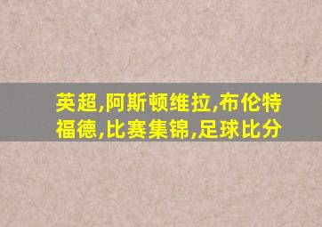 英超,阿斯顿维拉,布伦特福德,比赛集锦,足球比分