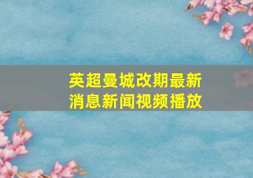 英超曼城改期最新消息新闻视频播放