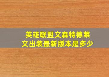 英雄联盟文森特德莱文出装最新版本是多少