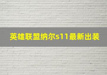 英雄联盟纳尔s11最新出装