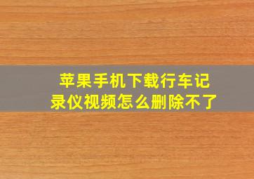 苹果手机下载行车记录仪视频怎么删除不了