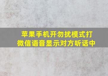 苹果手机开勿扰模式打微信语音显示对方听话中