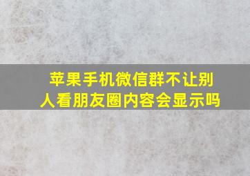 苹果手机微信群不让别人看朋友圈内容会显示吗