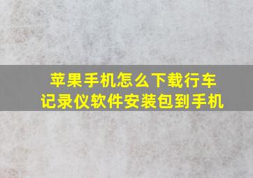 苹果手机怎么下载行车记录仪软件安装包到手机