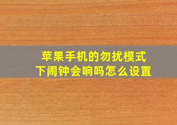 苹果手机的勿扰模式下闹钟会响吗怎么设置