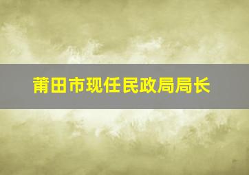 莆田市现任民政局局长