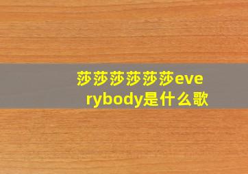 莎莎莎莎莎莎everybody是什么歌