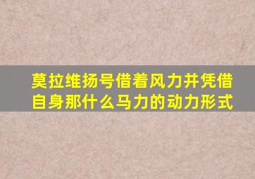 莫拉维扬号借着风力并凭借自身那什么马力的动力形式