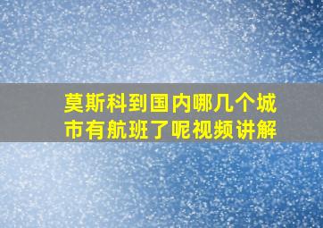 莫斯科到国内哪几个城市有航班了呢视频讲解