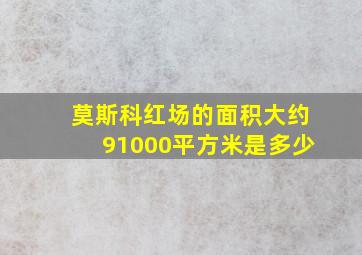 莫斯科红场的面积大约91000平方米是多少