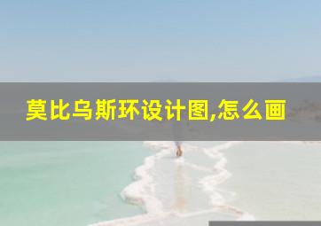 莫比乌斯环设计图,怎么画