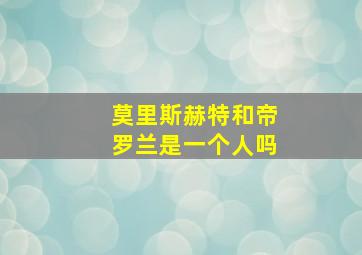 莫里斯赫特和帝罗兰是一个人吗