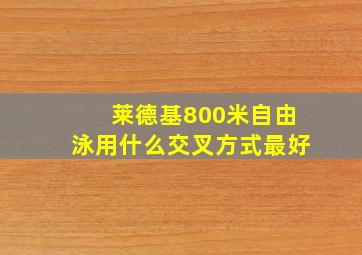 莱德基800米自由泳用什么交叉方式最好