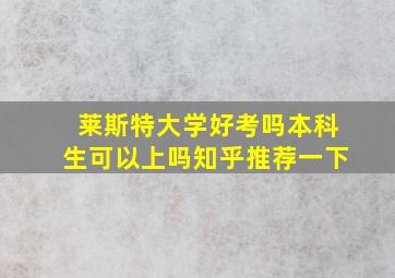 莱斯特大学好考吗本科生可以上吗知乎推荐一下