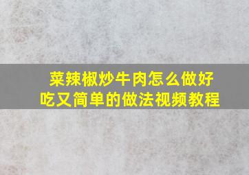 菜辣椒炒牛肉怎么做好吃又简单的做法视频教程