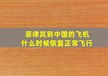 菲律宾到中国的飞机什么时候恢复正常飞行