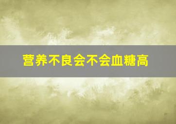 营养不良会不会血糖高