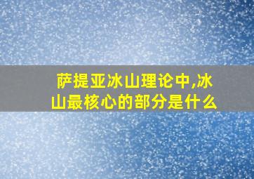 萨提亚冰山理论中,冰山最核心的部分是什么