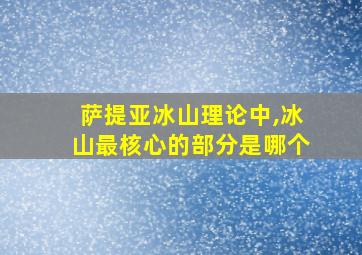 萨提亚冰山理论中,冰山最核心的部分是哪个