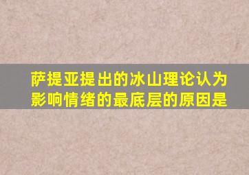 萨提亚提出的冰山理论认为影响情绪的最底层的原因是