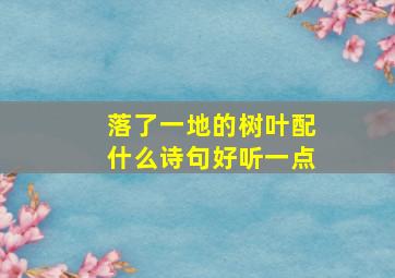 落了一地的树叶配什么诗句好听一点