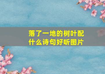 落了一地的树叶配什么诗句好听图片