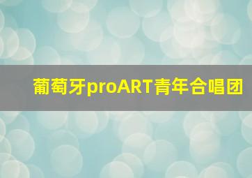 葡萄牙proART青年合唱团