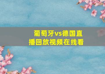 葡萄牙vs德国直播回放视频在线看