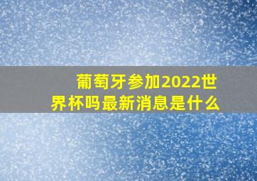 葡萄牙参加2022世界杯吗最新消息是什么