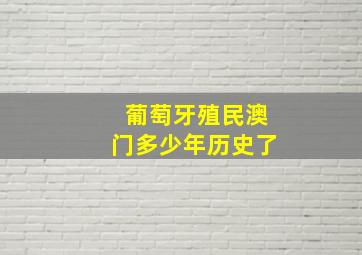 葡萄牙殖民澳门多少年历史了