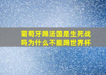 葡萄牙踢法国是生死战吗为什么不能踢世界杯