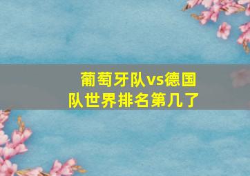 葡萄牙队vs德国队世界排名第几了