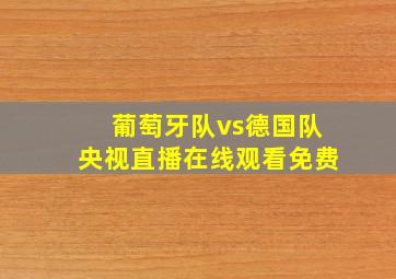 葡萄牙队vs德国队央视直播在线观看免费