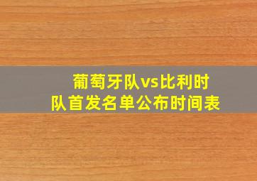 葡萄牙队vs比利时队首发名单公布时间表