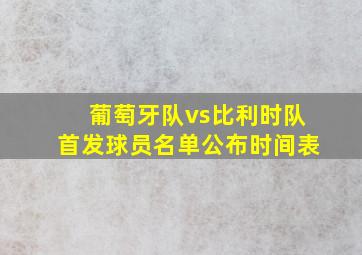 葡萄牙队vs比利时队首发球员名单公布时间表