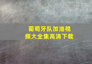 葡萄牙队加油视频大全集高清下载