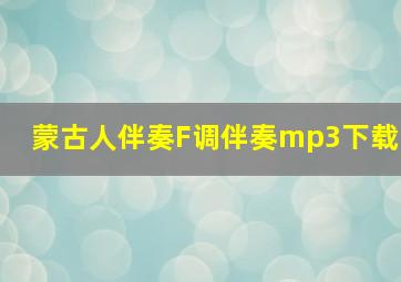 蒙古人伴奏F调伴奏mp3下载