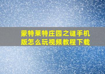 蒙特莱特庄园之谜手机版怎么玩视频教程下载