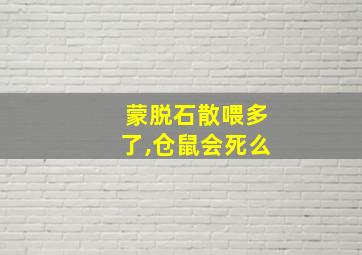 蒙脱石散喂多了,仓鼠会死么