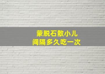 蒙脱石散小儿间隔多久吃一次