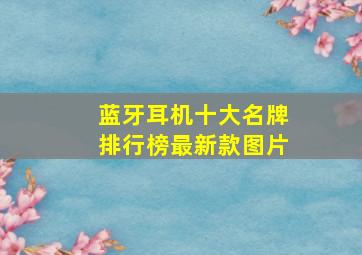 蓝牙耳机十大名牌排行榜最新款图片