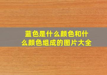 蓝色是什么颜色和什么颜色组成的图片大全